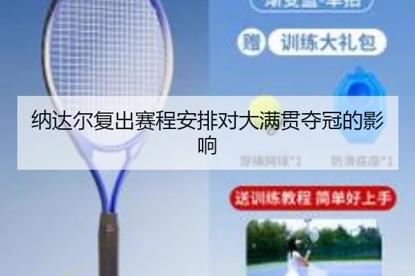 纳达尔复出赛程安排对大满贯夺冠的影响